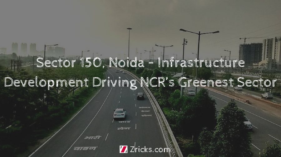 Sector 150, Noida – Infrastructure Development Driving NCR’s Greenest Sector Update